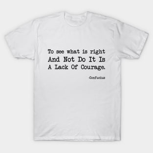 Confucius - To See What Is Right And Not Do It Is A Lack Of Courage T-Shirt